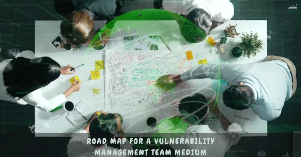 road map for a vulnerability management team medium